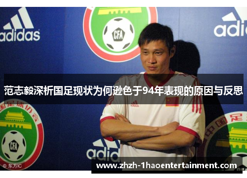 范志毅深析国足现状为何逊色于94年表现的原因与反思