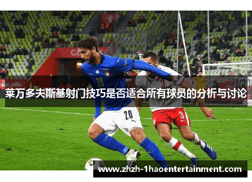 莱万多夫斯基射门技巧是否适合所有球员的分析与讨论