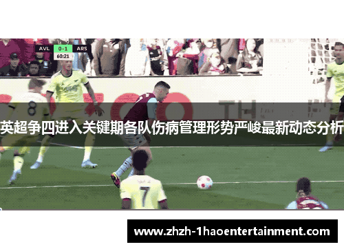 英超争四进入关键期各队伤病管理形势严峻最新动态分析
