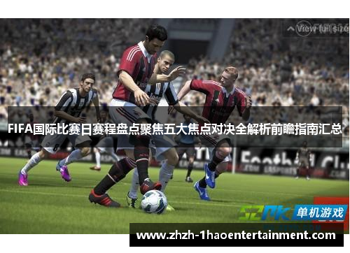 FIFA国际比赛日赛程盘点聚焦五大焦点对决全解析前瞻指南汇总