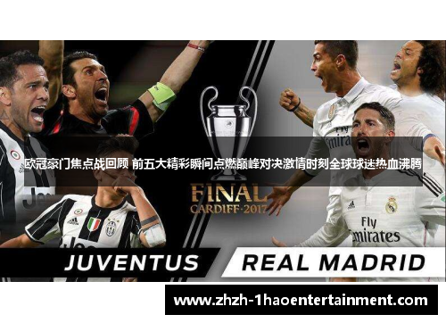 欧冠豪门焦点战回顾 前五大精彩瞬间点燃巅峰对决激情时刻全球球迷热血沸腾