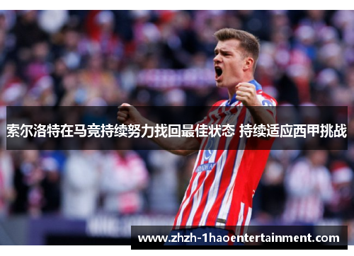 索尔洛特在马竞持续努力找回最佳状态 持续适应西甲挑战
