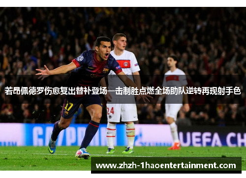 若昂佩德罗伤愈复出替补登场一击制胜点燃全场助队逆转再现射手色