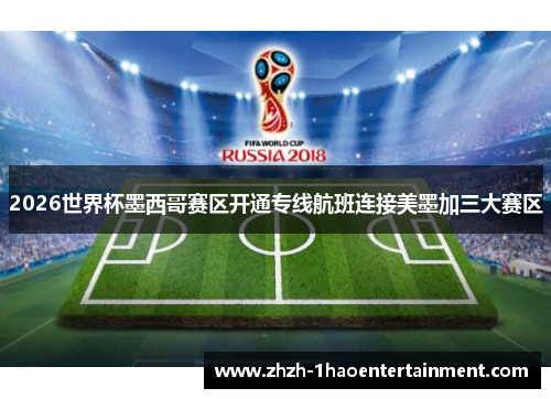2026世界杯墨西哥赛区开通专线航班连接美墨加三大赛区