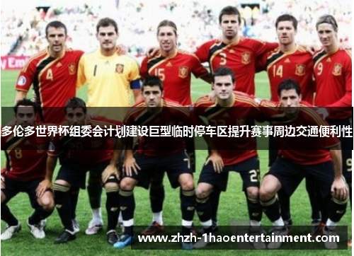 多伦多世界杯组委会计划建设巨型临时停车区提升赛事周边交通便利性