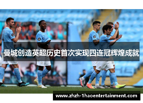 曼城创造英超历史首次实现四连冠辉煌成就