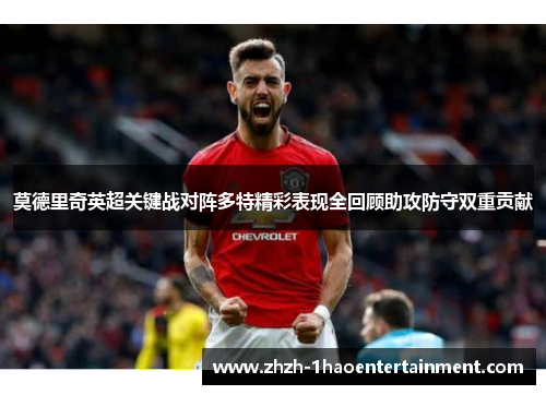 莫德里奇英超关键战对阵多特精彩表现全回顾助攻防守双重贡献 莫德里奇英超关键战对阵多特精彩表现全回顾助攻防守双重贡献