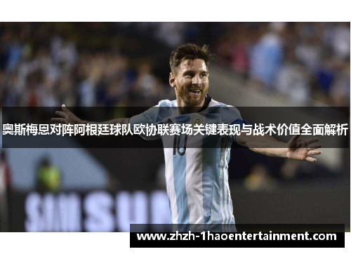 奥斯梅恩对阵阿根廷球队欧协联赛场关键表现与战术价值全面解析