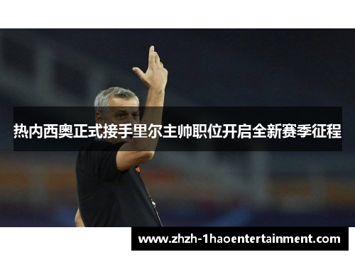 热内西奥正式接手里尔主帅职位开启全新赛季征程 热内西奥正式接手里尔主帅职位开启全新赛季征程