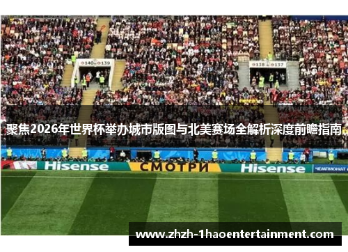 聚焦2026年世界杯举办城市版图与北美赛场全解析深度前瞻指南 聚焦2026年世界杯举办城市版图与北美赛场全解析深度前瞻指南