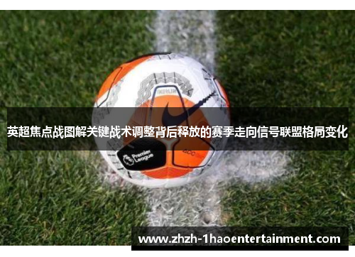 英超焦点战图解关键战术调整背后释放的赛季走向信号联盟格局变化