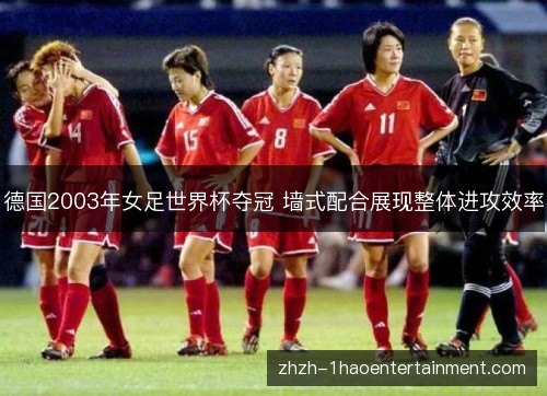 德国2003年女足世界杯夺冠 墙式配合展现整体进攻效率 德国2003年女足世界杯夺冠 墙式配合展现整体进攻效率